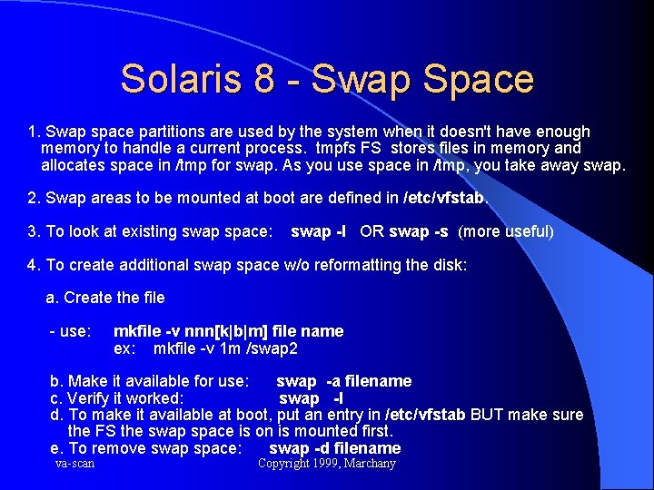 Solaris 8 - Swap Space 1. Swap space partitions are used by the system