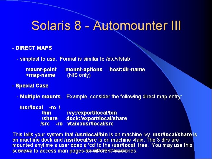 Solaris 8 - Automounter III - DIRECT MAPS - simplest to use. Format is