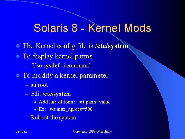 Solaris 8 - Kernel Mods The Kernel config file is /etc/system l To display