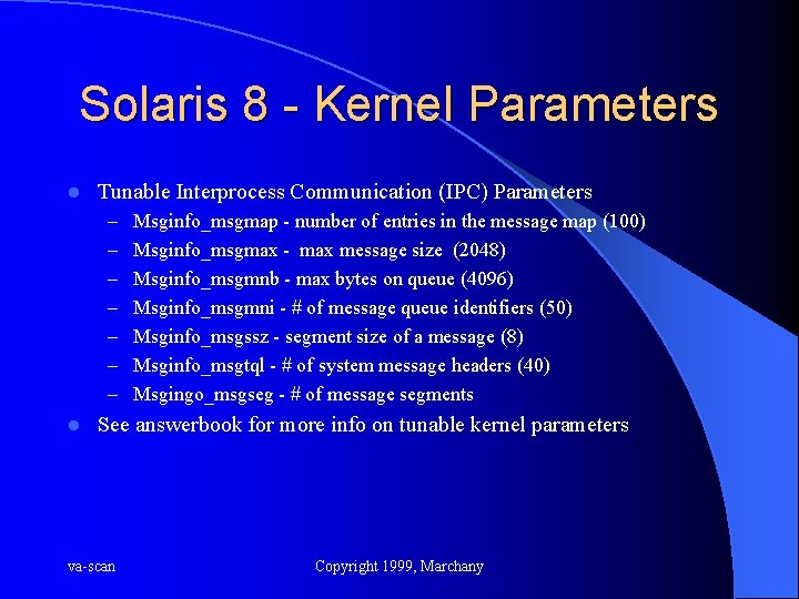 Solaris 8 - Kernel Parameters l Tunable Interprocess Communication (IPC) Parameters – Msginfo_msgmap -