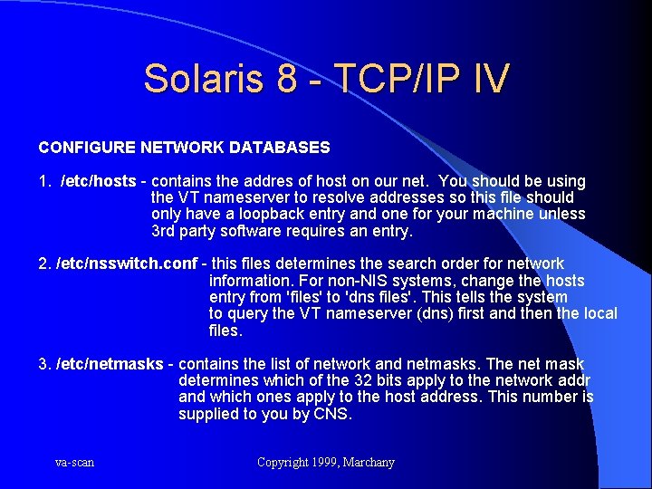 Solaris 8 - TCP/IP IV CONFIGURE NETWORK DATABASES 1. /etc/hosts - contains the addres
