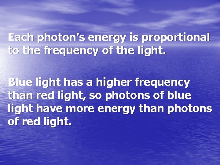 Each photon’s energy is proportional to the frequency of the light. Blue light has