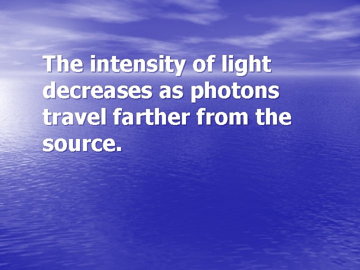 The intensity of light decreases as photons travel farther from the source. 