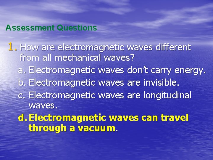 Assessment Questions 1. How are electromagnetic waves different from all mechanical waves? a. Electromagnetic