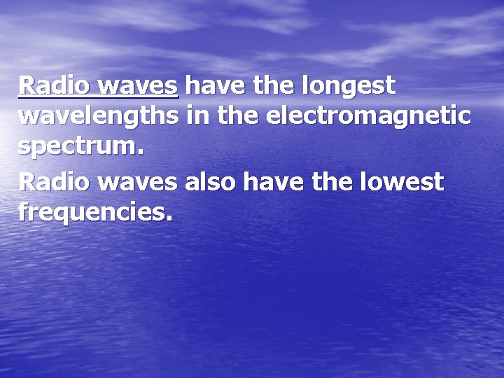 Radio waves have the longest wavelengths in the electromagnetic spectrum. Radio waves also have