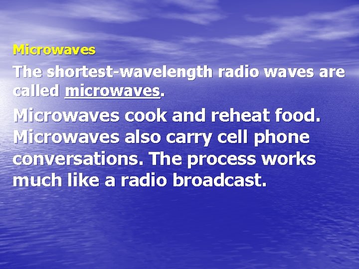 Microwaves The shortest-wavelength radio waves are called microwaves. Microwaves cook and reheat food. Microwaves