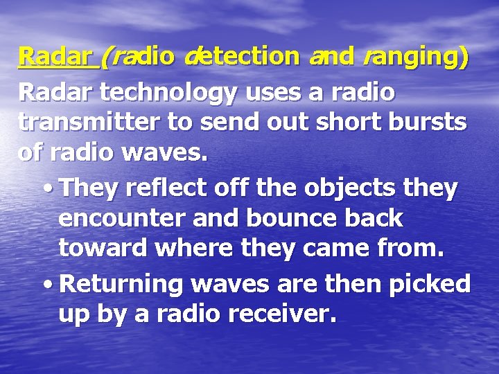Radar (radio detection and ranging) Radar technology uses a radio transmitter to send out