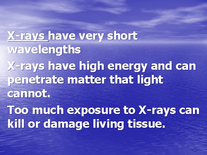 X-rays have very short wavelengths X-rays have high energy and can penetrate matter that