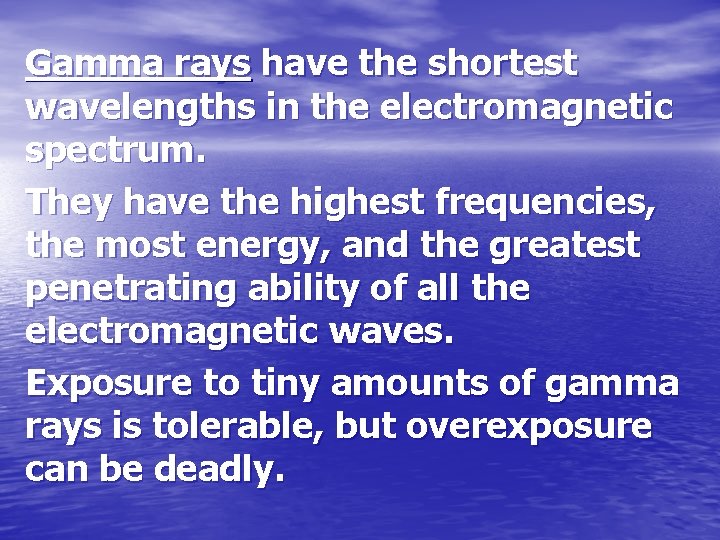 Gamma rays have the shortest wavelengths in the electromagnetic spectrum. They have the highest