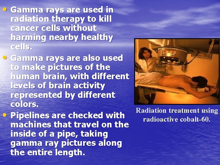  • Gamma rays are used in • • radiation therapy to kill cancer