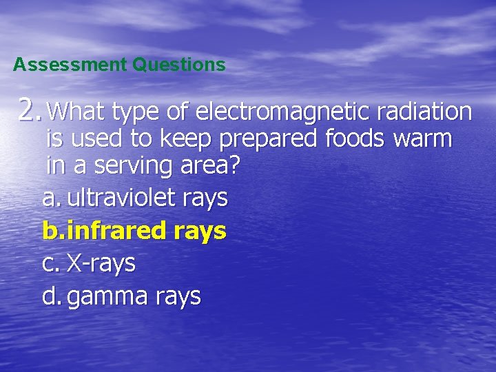 Assessment Questions 2. What type of electromagnetic radiation is used to keep prepared foods