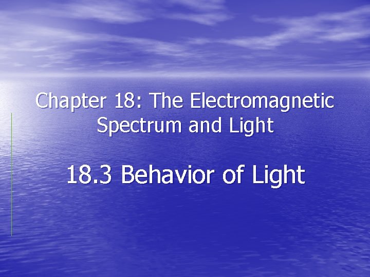 Chapter 18: The Electromagnetic Spectrum and Light 18. 3 Behavior of Light 