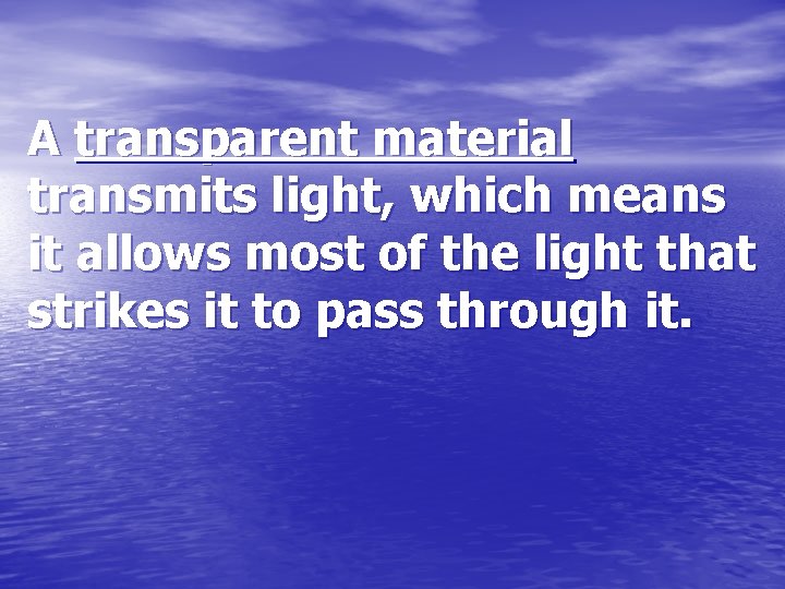 A transparent material transmits light, which means it allows most of the light that