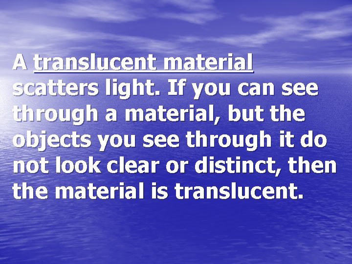 A translucent material scatters light. If you can see through a material, but the