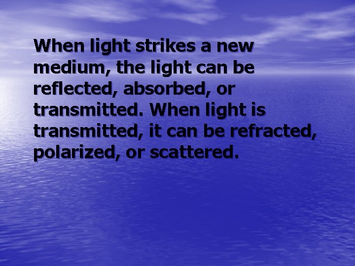 When light strikes a new medium, the light can be reflected, absorbed, or transmitted.