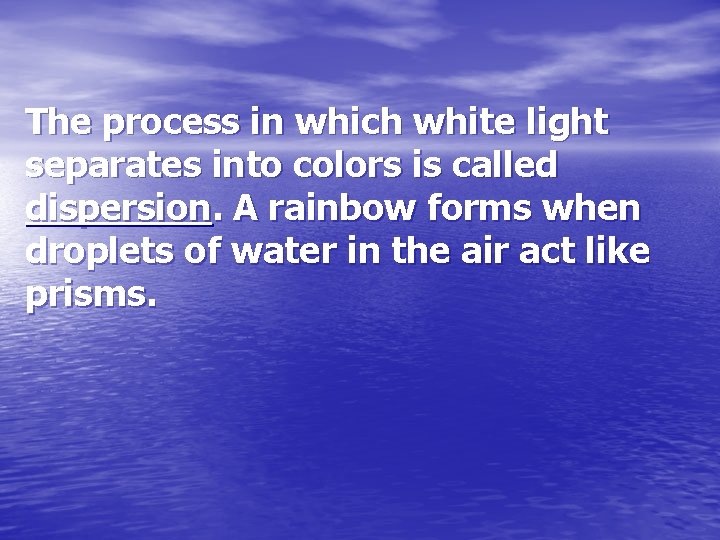 The process in which white light separates into colors is called dispersion. A rainbow