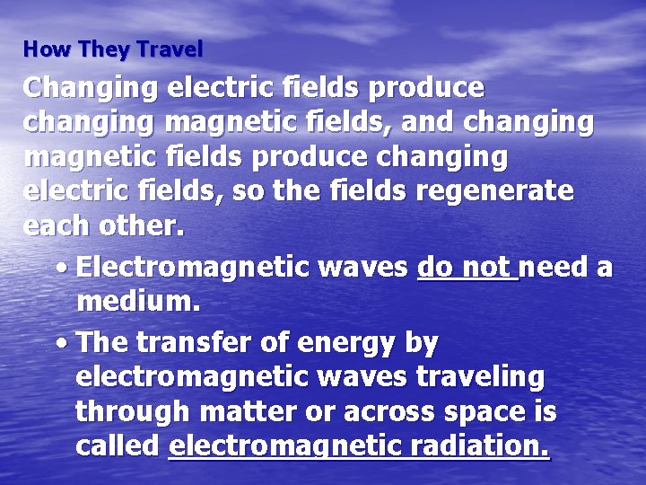 How They Travel Changing electric fields produce changing magnetic fields, and changing magnetic fields