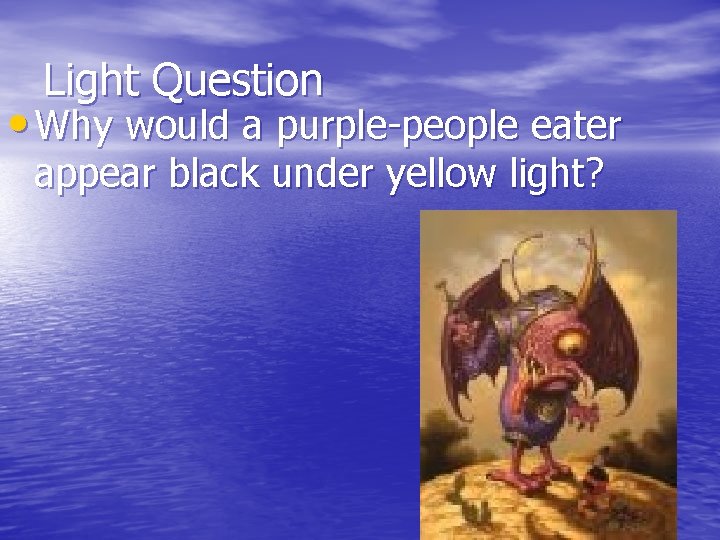 Light Question • Why would a purple-people eater appear black under yellow light? 