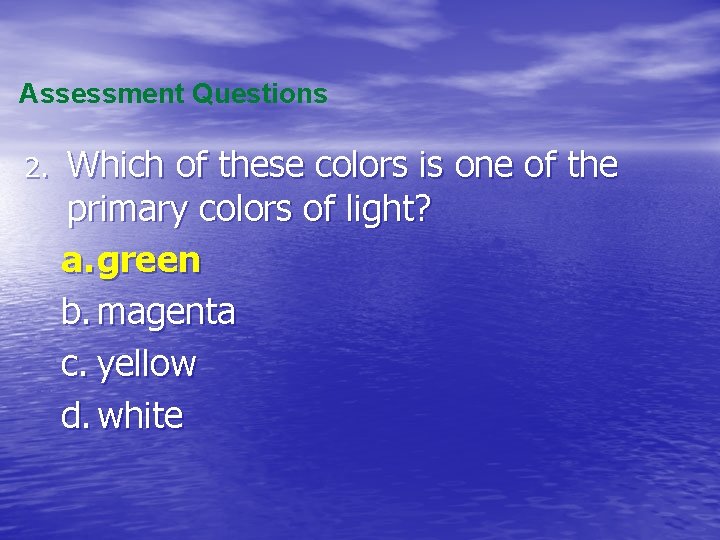 Assessment Questions 2. Which of these colors is one of the primary colors of