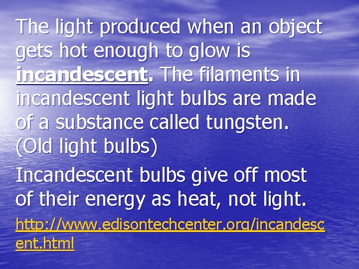 The light produced when an object gets hot enough to glow is incandescent. The