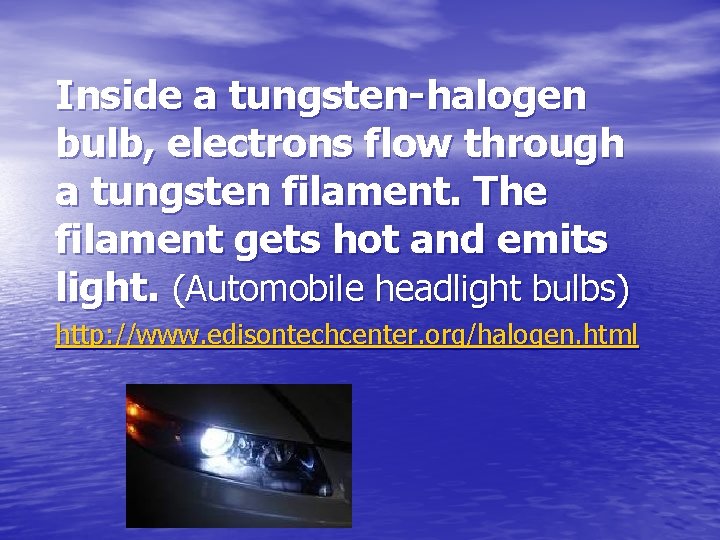 Inside a tungsten-halogen bulb, electrons flow through a tungsten filament. The filament gets hot
