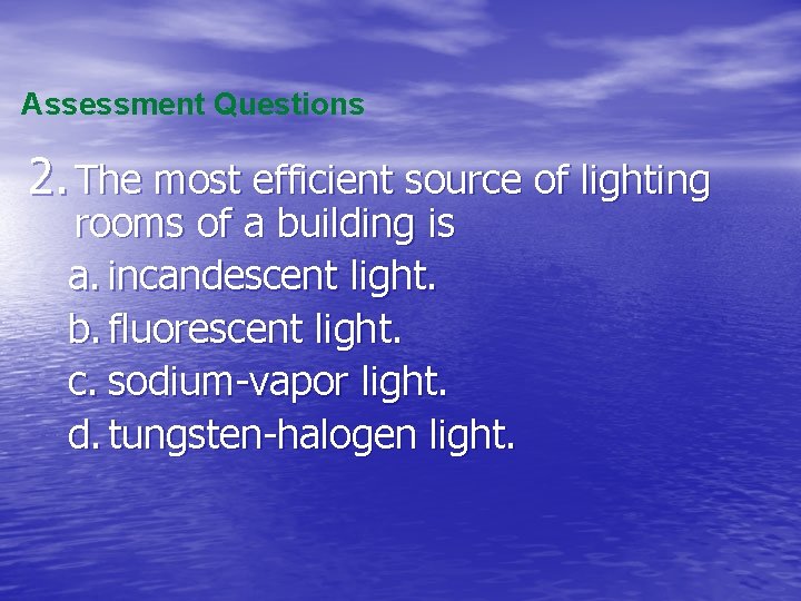 Assessment Questions 2. The most efficient source of lighting rooms of a building is