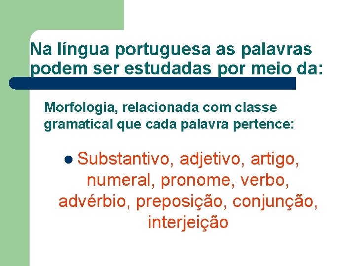Na língua portuguesa as palavras podem ser estudadas por meio da: Morfologia, relacionada com