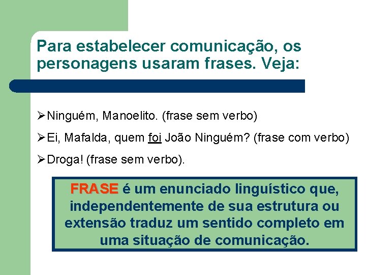 Para estabelecer comunicação, os personagens usaram frases. Veja: ØNinguém, Manoelito. (frase sem verbo) ØEi,