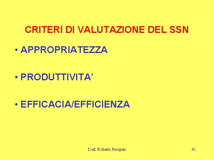 CRITERI DI VALUTAZIONE DEL SSN • APPROPRIATEZZA • PRODUTTIVITA’ • EFFICACIA/EFFICIENZA Dott. Roberto Prosperi