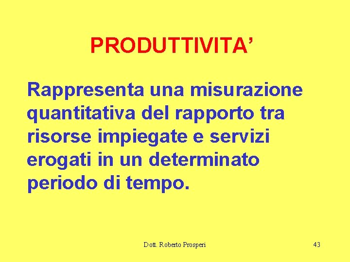 PRODUTTIVITA’ Rappresenta una misurazione quantitativa del rapporto tra risorse impiegate e servizi erogati in