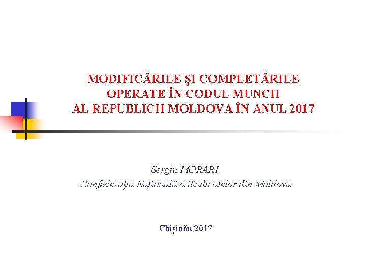 MODIFICĂRILE ŞI COMPLETĂRILE OPERATE ÎN CODUL MUNCII AL REPUBLICII MOLDOVA ÎN ANUL 2017 Sergiu