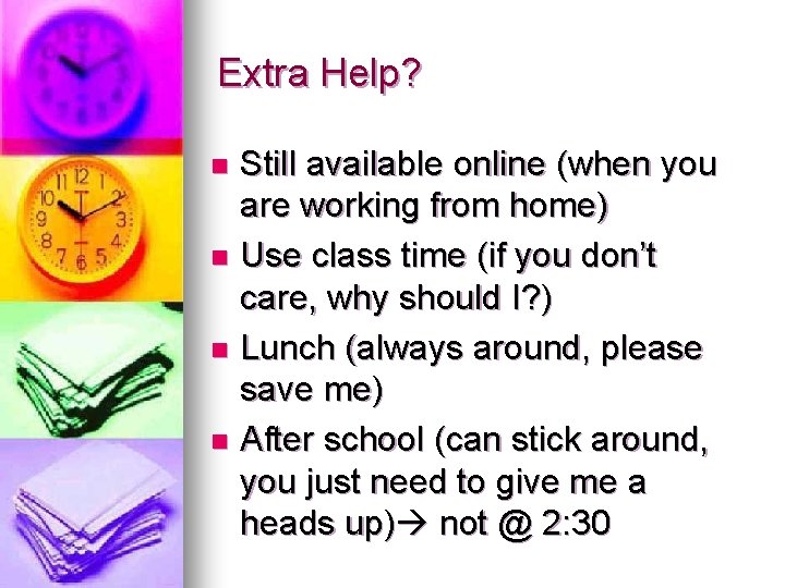 Extra Help? Still available online (when you are working from home) n Use class