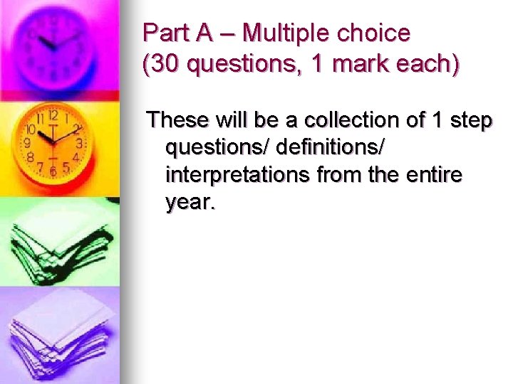 Part A – Multiple choice (30 questions, 1 mark each) These will be a