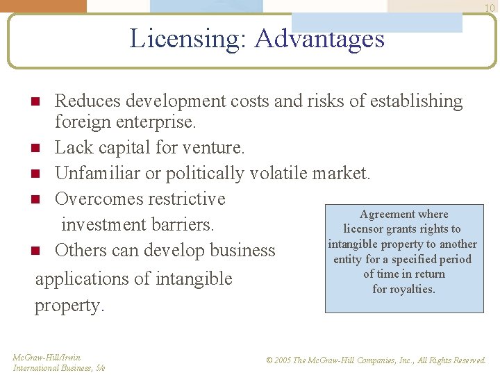 10 Licensing: Advantages Reduces development costs and risks of establishing foreign enterprise. n Lack