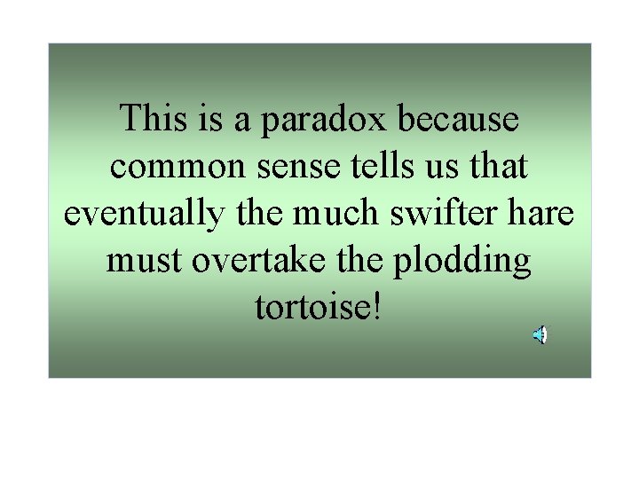 This is a paradox because common sense tells us that eventually the much swifter