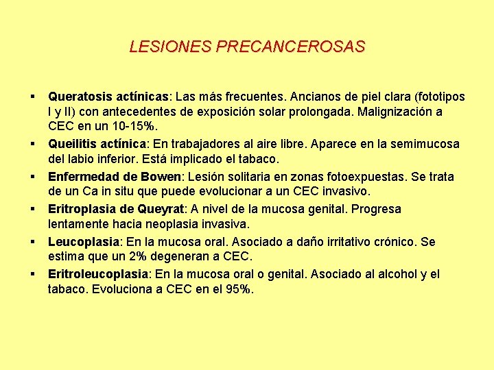 LESIONES PRECANCEROSAS § § § Queratosis actínicas: Las más frecuentes. Ancianos de piel clara