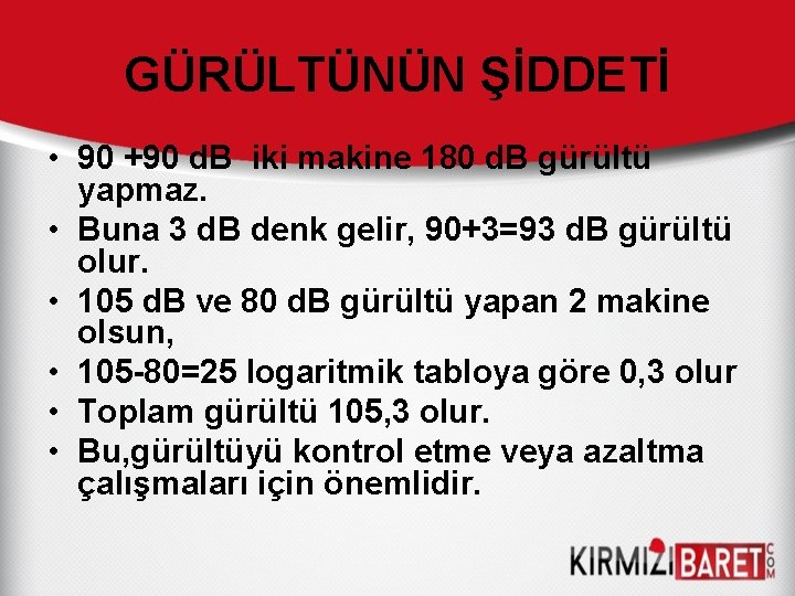 GÜRÜLTÜNÜN ŞİDDETİ • 90 +90 d. B iki makine 180 d. B gürültü yapmaz.