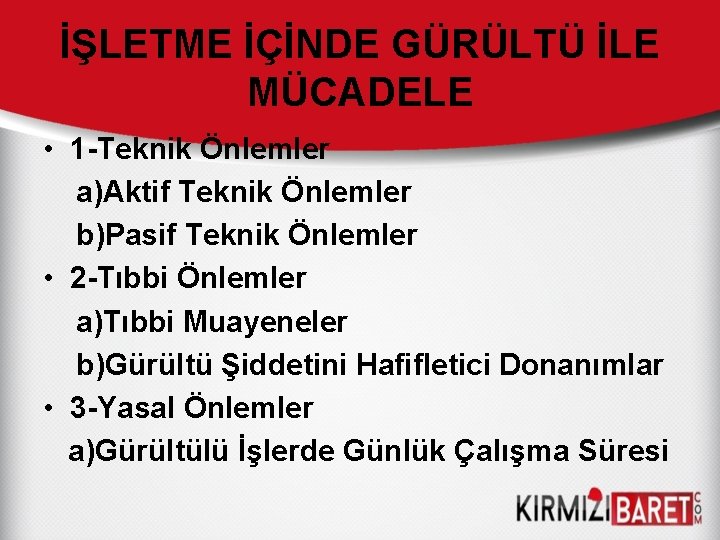 İŞLETME İÇİNDE GÜRÜLTÜ İLE MÜCADELE • 1 -Teknik Önlemler a)Aktif Teknik Önlemler b)Pasif Teknik