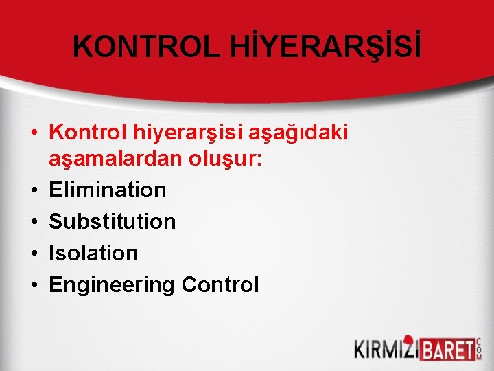 KONTROL HİYERARŞİSİ • Kontrol hiyerarşisi aşağıdaki aşamalardan oluşur: • Elimination • Substitution • Isolation