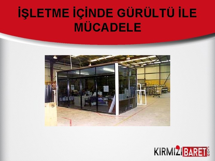 İŞLETME İÇİNDE GÜRÜLTÜ İLE MÜCADELE 