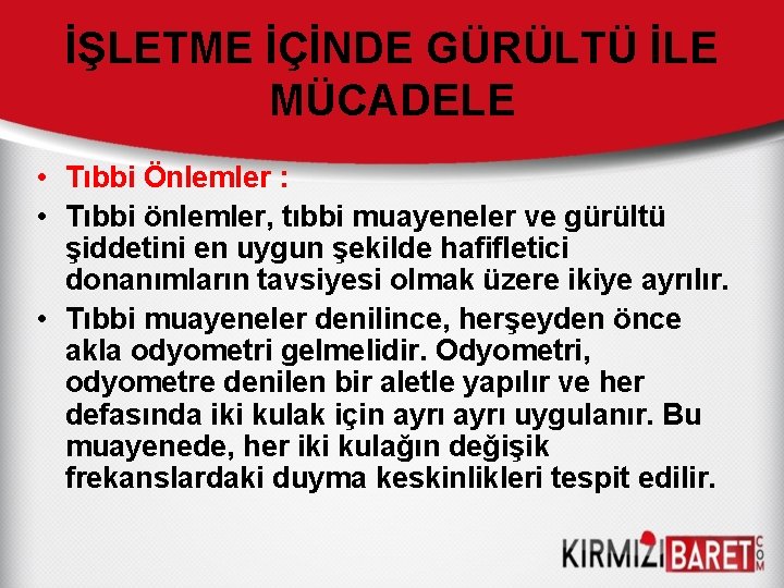 İŞLETME İÇİNDE GÜRÜLTÜ İLE MÜCADELE • Tıbbi Önlemler : • Tıbbi önlemler, tıbbi muayeneler