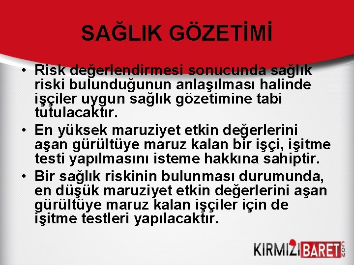 SAĞLIK GÖZETİMİ • Risk değerlendirmesi sonucunda sağlık riski bulunduğunun anlaşılması halinde işçiler uygun sağlık