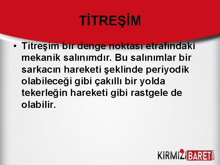 TİTREŞİM • Titreşim bir denge noktası etrafındaki mekanik salınımdır. Bu salınımlar bir sarkacın hareketi