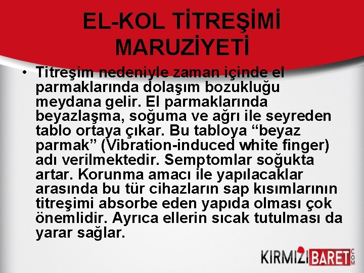 EL-KOL TİTREŞİMİ MARUZİYETİ • Titreşim nedeniyle zaman içinde el parmaklarında dolaşım bozukluğu meydana gelir.