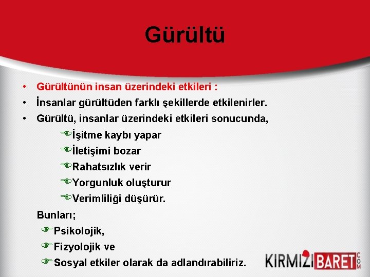 Gürültü • Gürültünün insan üzerindeki etkileri : • İnsanlar gürültüden farklı şekillerde etkilenirler. •