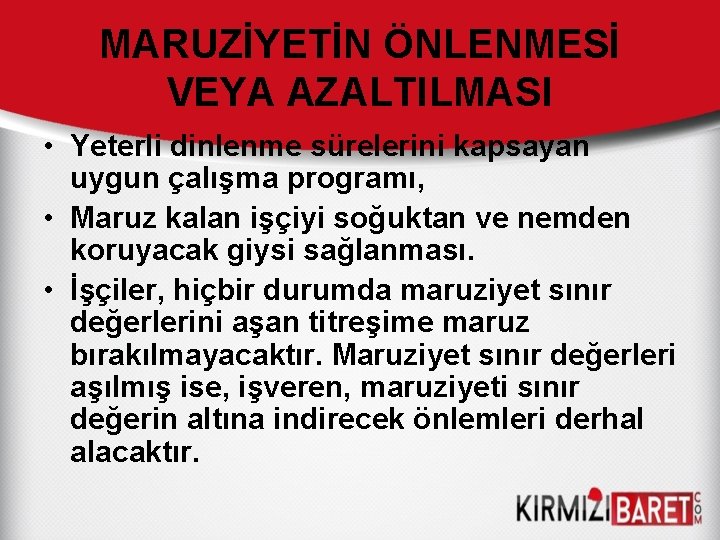 MARUZİYETİN ÖNLENMESİ VEYA AZALTILMASI • Yeterli dinlenme sürelerini kapsayan uygun çalışma programı, • Maruz