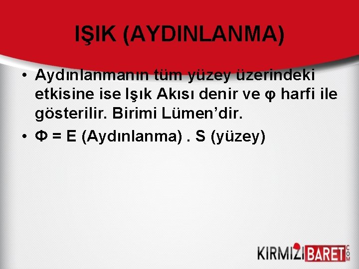 IŞIK (AYDINLANMA) • Aydınlanmanın tüm yüzey üzerindeki etkisine ise Işık Akısı denir ve φ