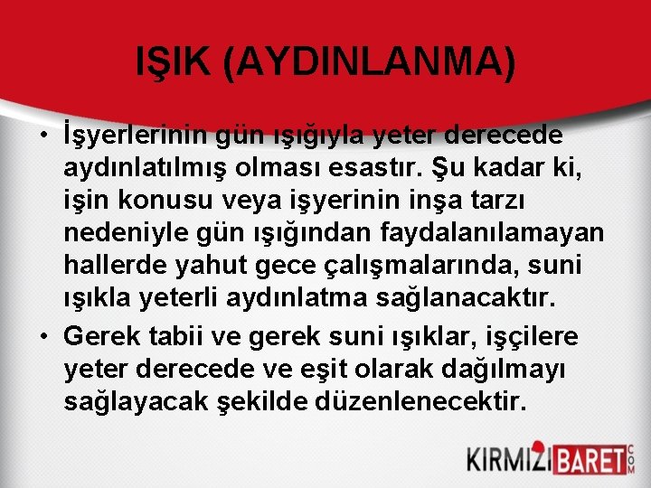 IŞIK (AYDINLANMA) • İşyerlerinin gün ışığıyla yeter derecede aydınlatılmış olması esastır. Şu kadar ki,