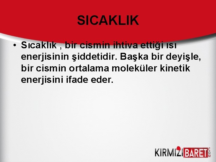 SICAKLIK • Sıcaklık , bir cismin ihtiva ettiği ısı enerjisinin şiddetidir. Başka bir deyişle,