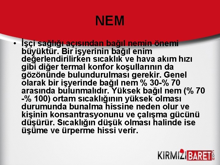 NEM • İşçi sağlığı açısından bağıl nemin önemi büyüktür. Bir işyerinin bağıl enim değerlendirilirken